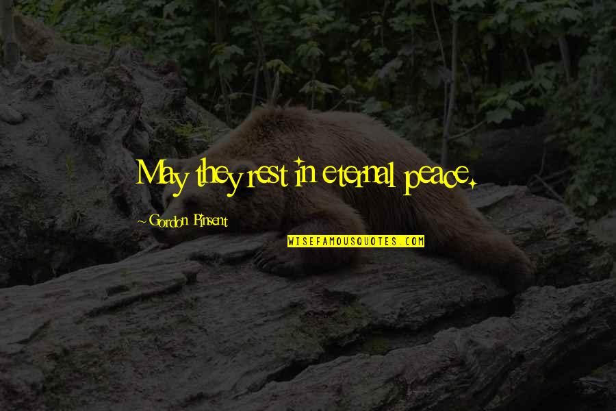 Gordon Pinsent Quotes By Gordon Pinsent: May they rest in eternal peace. Gordon Pinsent Quotes By Gordon Pinsent: May they rest in eternal peace.