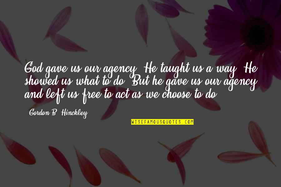 Gordon Quotes By Gordon B. Hinckley: God gave us our agency. He taught us