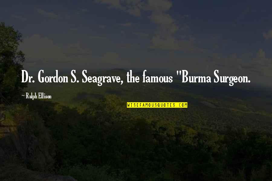 Gordon Quotes By Ralph Ellison: Dr. Gordon S. Seagrave, the famous "Burma Surgeon.