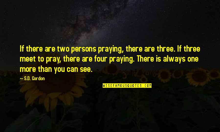 Gordon Quotes By S.D. Gordon: If there are two persons praying, there are