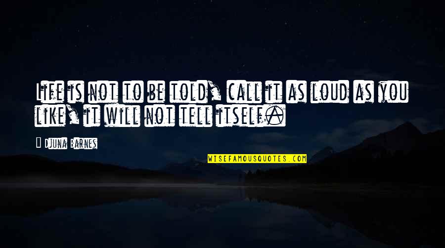 Gordon Ramsay Inspirational Quotes By Djuna Barnes: Life is not to be told, call it