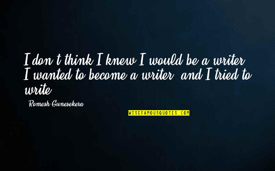 Gordon Ramsay Inspirational Quotes By Romesh Gunesekera: I don't think I knew I would be