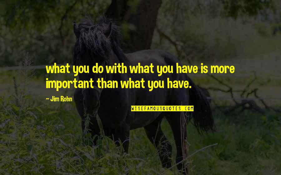 Gordon Ramsay Sayings Quotes By Jim Rohn: what you do with what you have is
