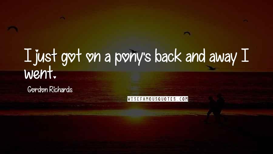 Gordon Richards quotes: I just got on a pony's back and away I went.