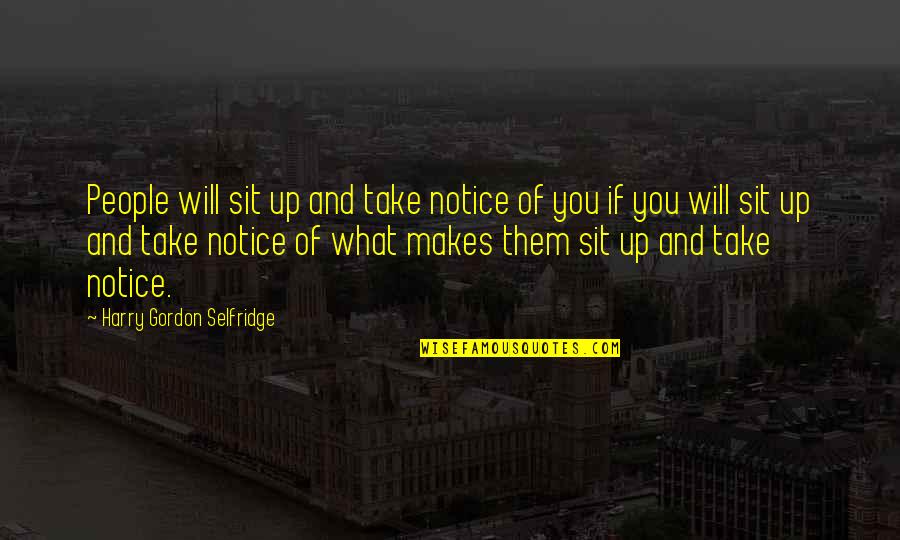 Gordon Selfridge Quotes By Harry Gordon Selfridge: People will sit up and take notice of