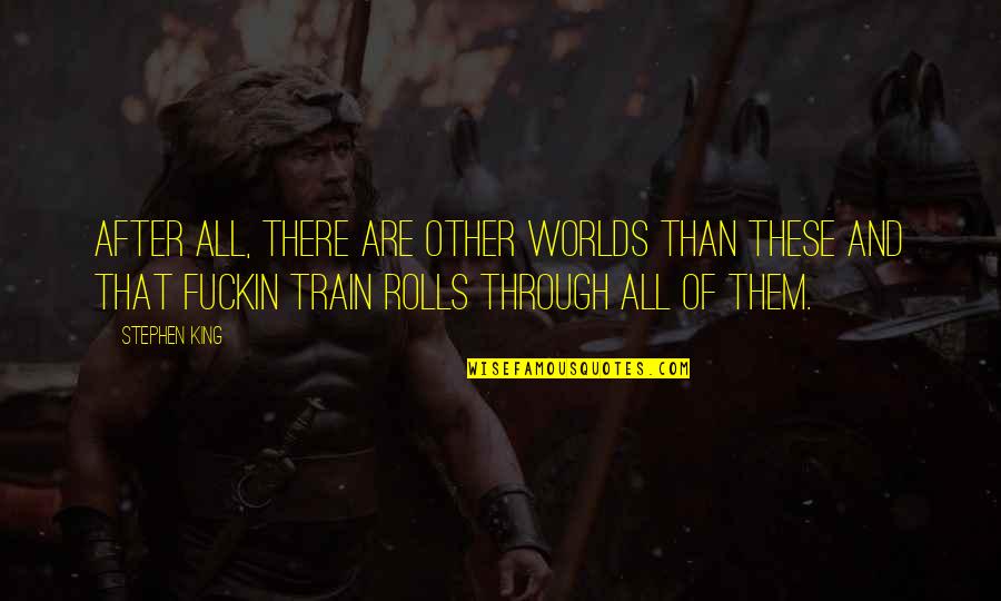 Gordon Smith Medium Quotes By Stephen King: After all, there are other worlds than these Gordon Smith Medium Quotes By Stephen King: After all, there are other worlds than these