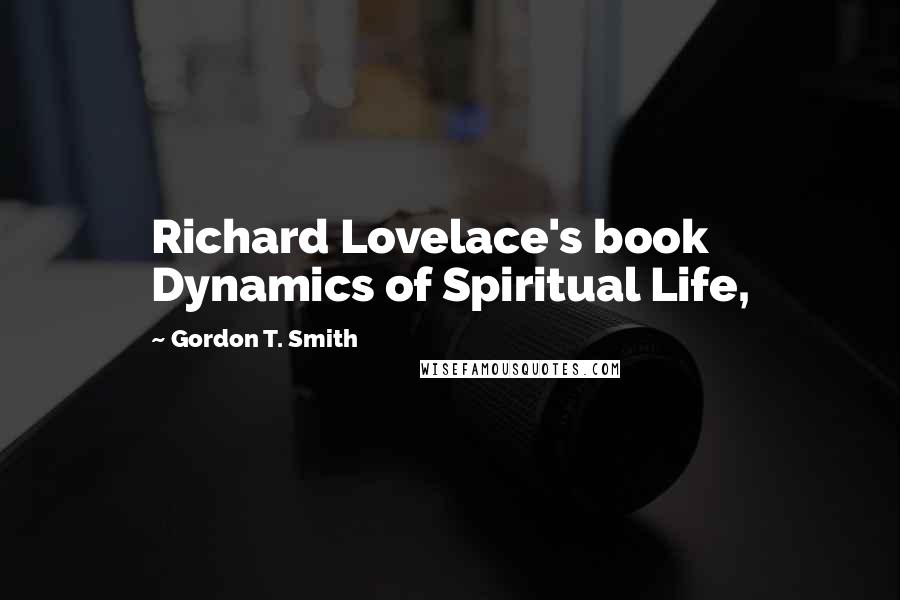 Gordon T. Smith quotes: Richard Lovelace's book Dynamics of Spiritual Life,