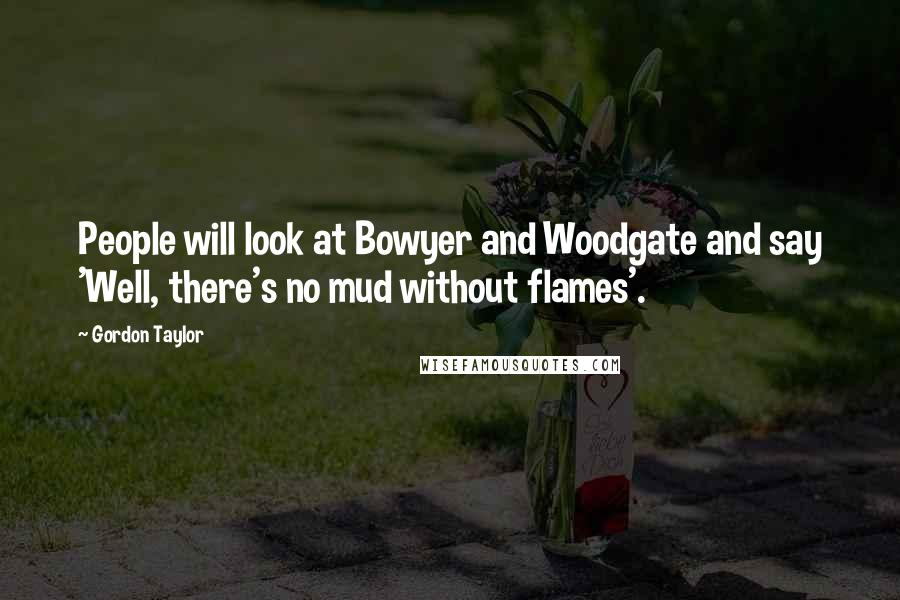 Gordon Taylor quotes: People will look at Bowyer and Woodgate and say 'Well, there's no mud without flames'.