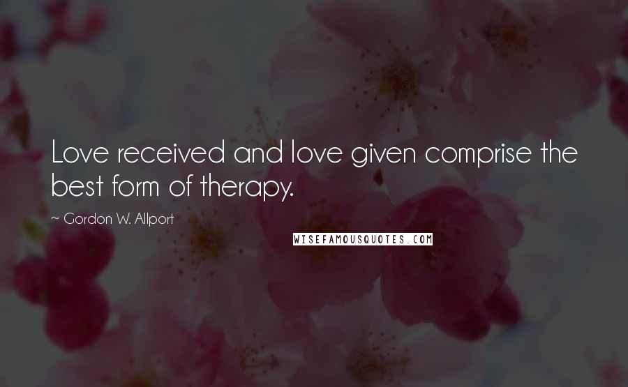 Gordon W. Allport quotes: Love received and love given comprise the best form of therapy.