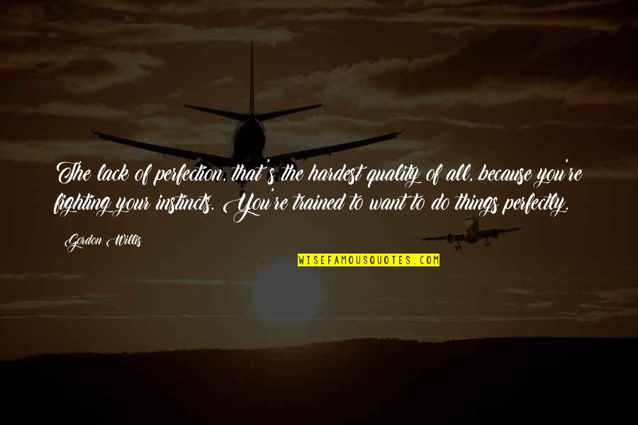 Gordon Willis Quotes By Gordon Willis: The lack of perfection, that's the hardest quality Gordon Willis Quotes By Gordon Willis: The lack of perfection, that's the hardest quality