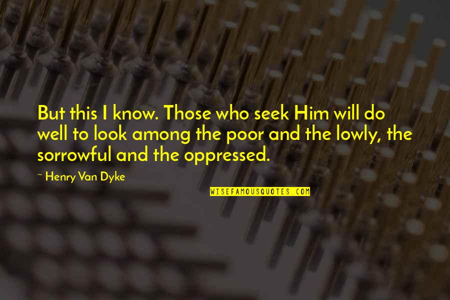 Gordonese Quotes By Henry Van Dyke: But this I know. Those who seek Him Gordonese Quotes By Henry Van Dyke: But this I know. Those who seek Him