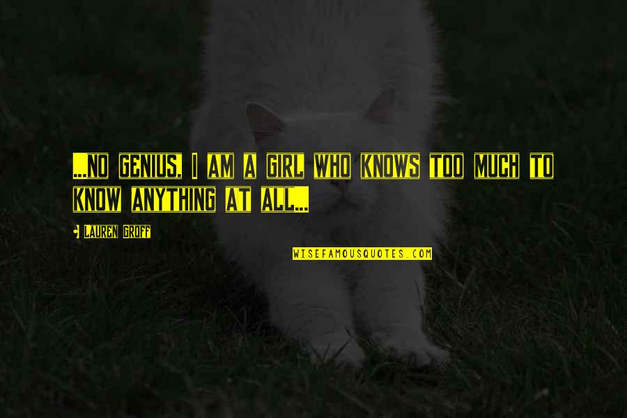 Gordons Ace Quotes By Lauren Groff: ...no genius, I am a girl who knows