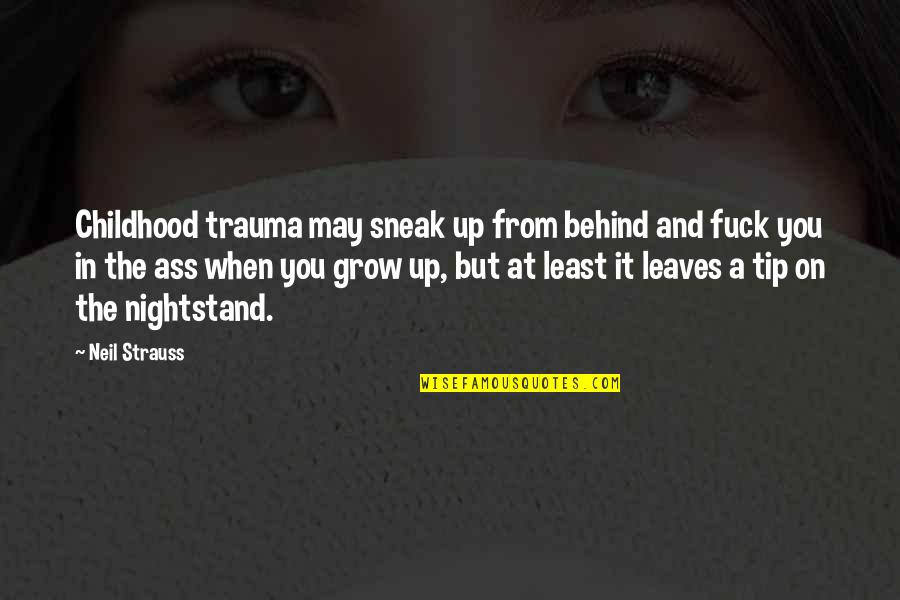 Gordons Of Metairie Quotes By Neil Strauss: Childhood trauma may sneak up from behind and