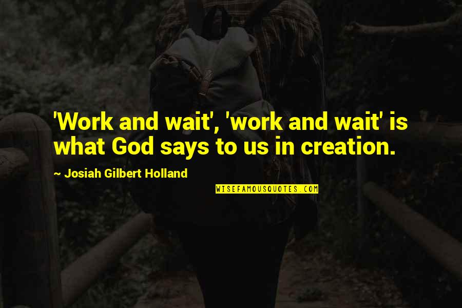 Gorduras Saudaveis Quotes By Josiah Gilbert Holland: 'Work and wait', 'work and wait' is what Gorduras Saudaveis Quotes By Josiah Gilbert Holland: 'Work and wait', 'work and wait' is what