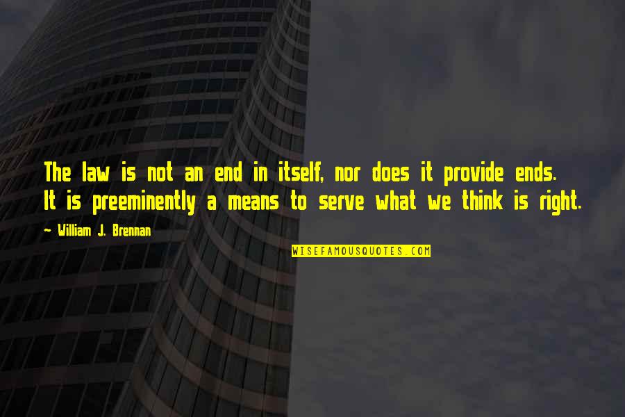 Gordy Ainsleigh Quotes By William J. Brennan: The law is not an end in itself,