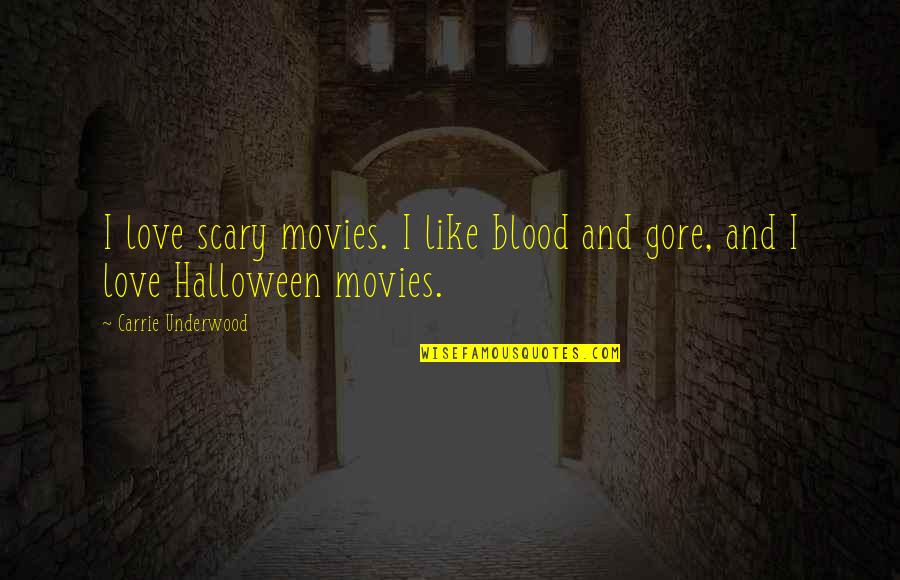 Gore And Blood Quotes By Carrie Underwood: I love scary movies. I like blood and Gore And Blood Quotes By Carrie Underwood: I love scary movies. I like blood and