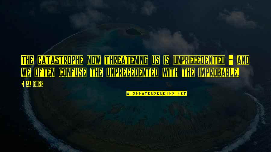 Gore Quotes By Al Gore: The catastrophe now threatening us is unprecedented - Gore Quotes By Al Gore: The catastrophe now threatening us is unprecedented -