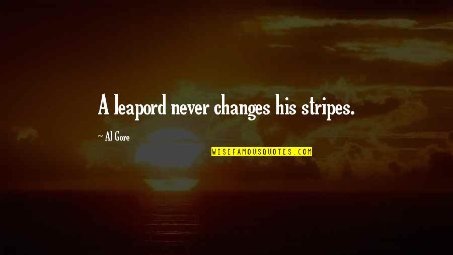 Gore Quotes By Al Gore: A leapord never changes his stripes. Gore Quotes By Al Gore: A leapord never changes his stripes.