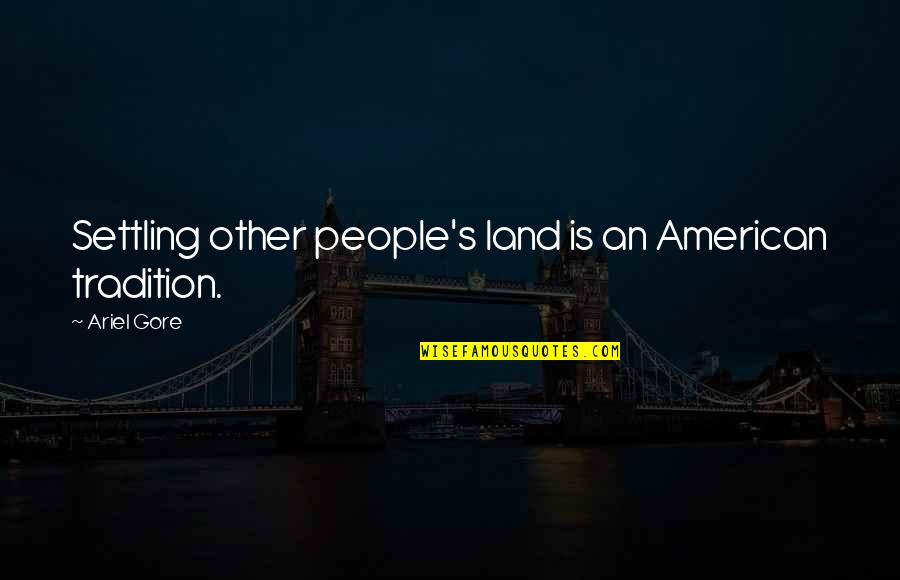 Gore Quotes By Ariel Gore: Settling other people's land is an American tradition.