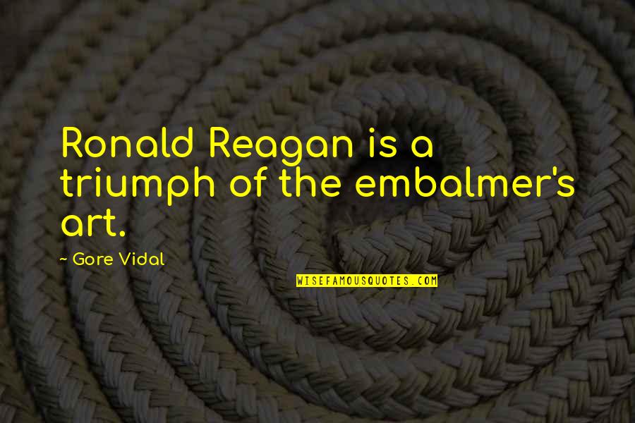 Gore Quotes By Gore Vidal: Ronald Reagan is a triumph of the embalmer's