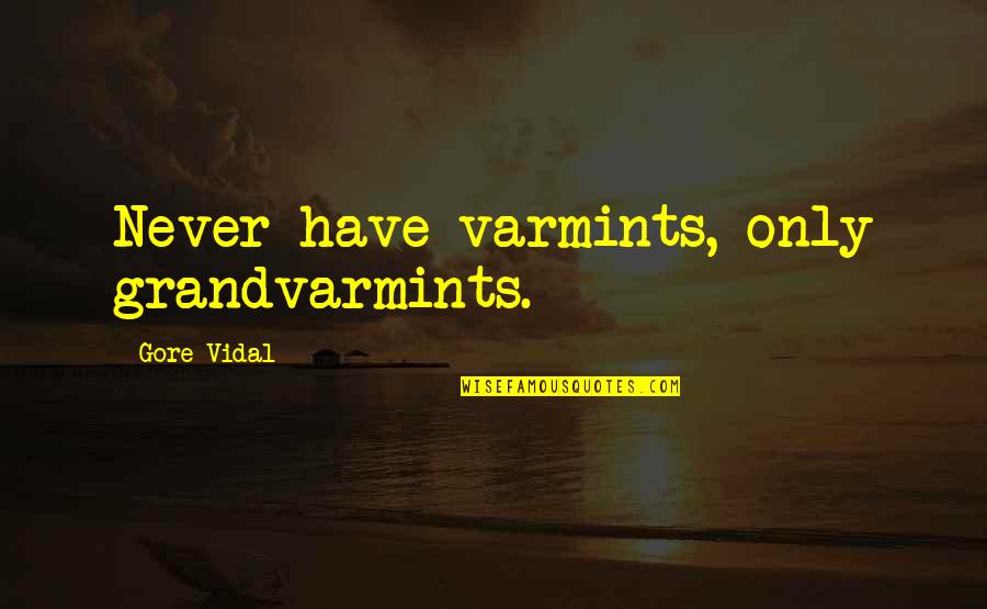 Gore Quotes By Gore Vidal: Never have varmints, only grandvarmints.