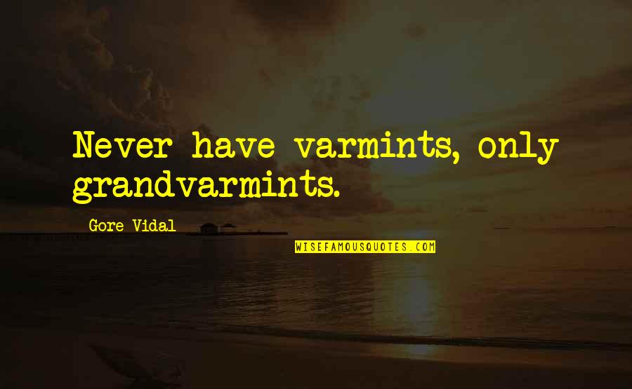 Gore Quotes By Gore Vidal: Never have varmints, only grandvarmints. Gore Quotes By Gore Vidal: Never have varmints, only grandvarmints.
