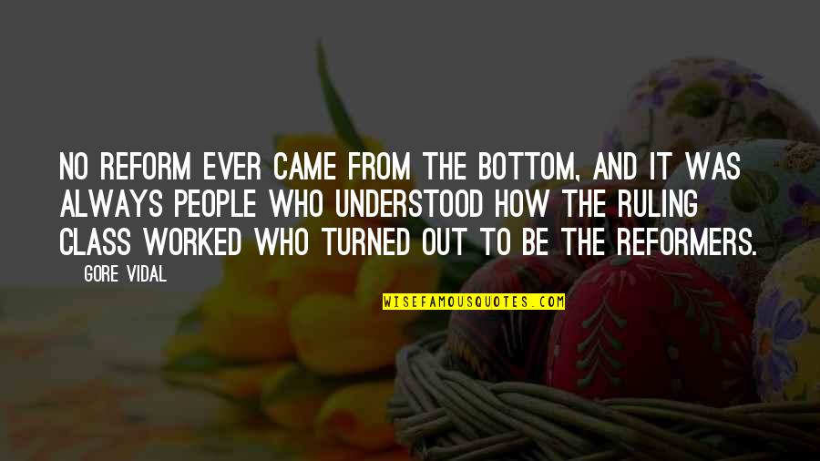 Gore Quotes By Gore Vidal: No reform ever came from the bottom, and