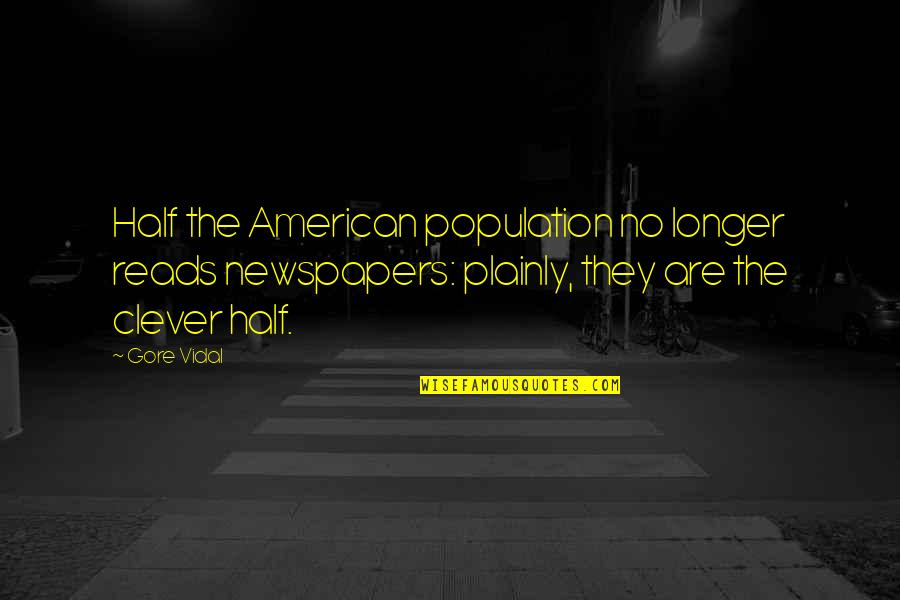 Gore Quotes By Gore Vidal: Half the American population no longer reads newspapers: