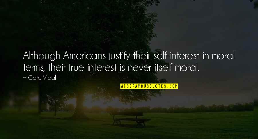 Gore Quotes By Gore Vidal: Although Americans justify their self-interest in moral terms, Gore Quotes By Gore Vidal: Although Americans justify their self-interest in moral terms,