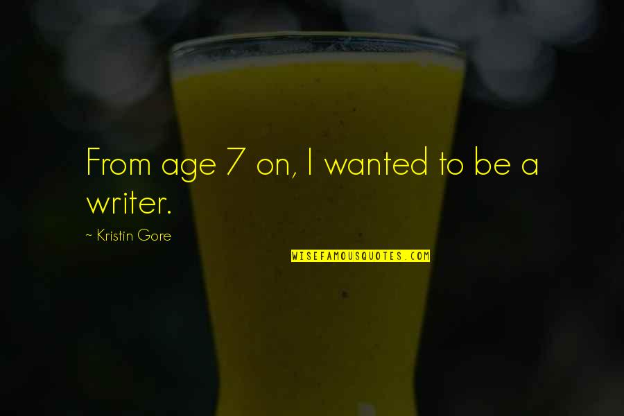 Gore Quotes By Kristin Gore: From age 7 on, I wanted to be Gore Quotes By Kristin Gore: From age 7 on, I wanted to be