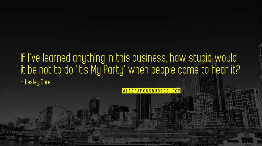 Gore Quotes By Lesley Gore: If I've learned anything in this business, how Gore Quotes By Lesley Gore: If I've learned anything in this business, how