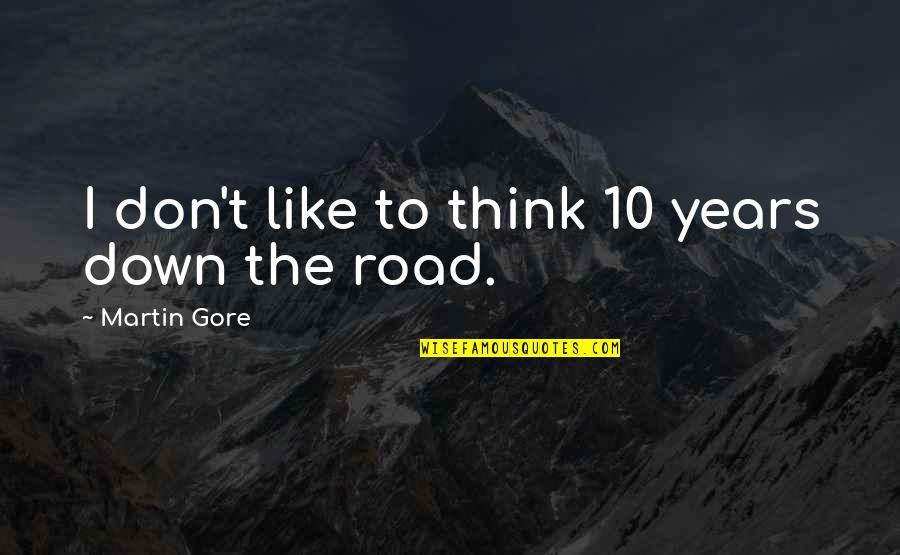 Gore Quotes By Martin Gore: I don't like to think 10 years down Gore Quotes By Martin Gore: I don't like to think 10 years down