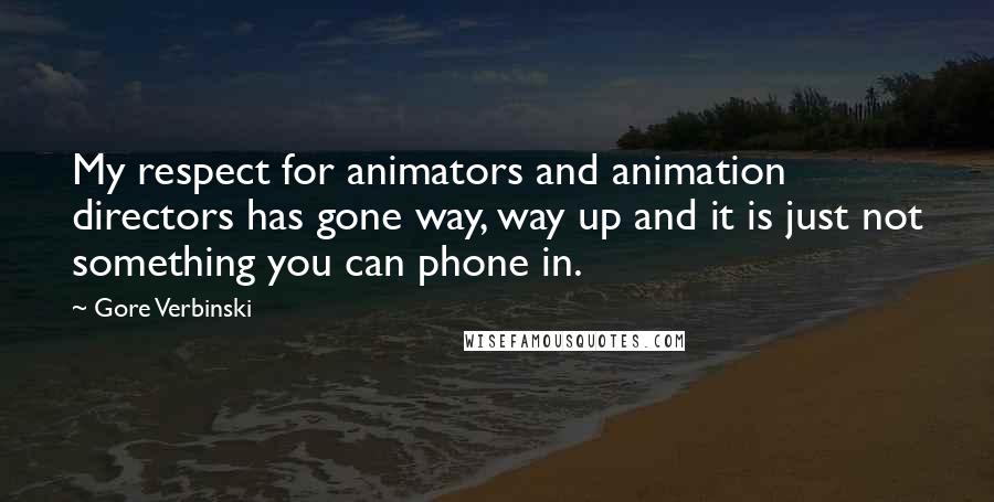 Gore Verbinski quotes: My respect for animators and animation directors has gone way, way up and it is just not something you can phone in.