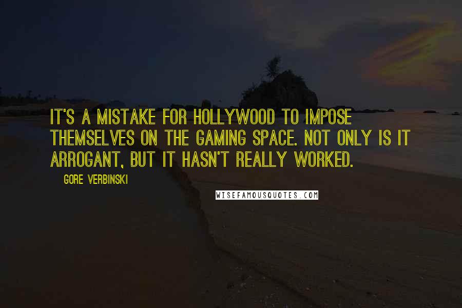 Gore Verbinski quotes: It's a mistake for Hollywood to impose themselves on the gaming space. Not only is it arrogant, but it hasn't really worked.