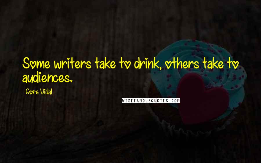 Gore Vidal quotes: Some writers take to drink, others take to audiences.