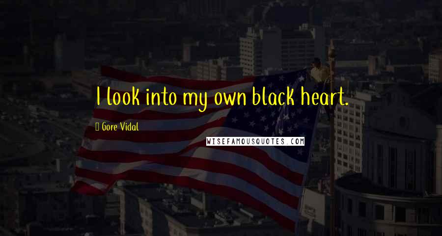 Gore Vidal quotes: I look into my own black heart.