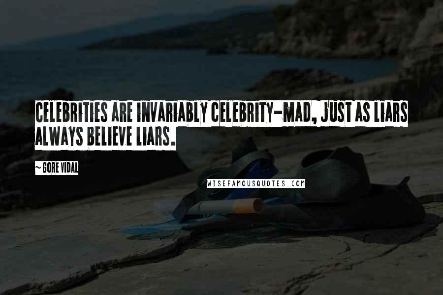 Gore Vidal quotes: Celebrities are invariably celebrity-mad, just as liars always believe liars.