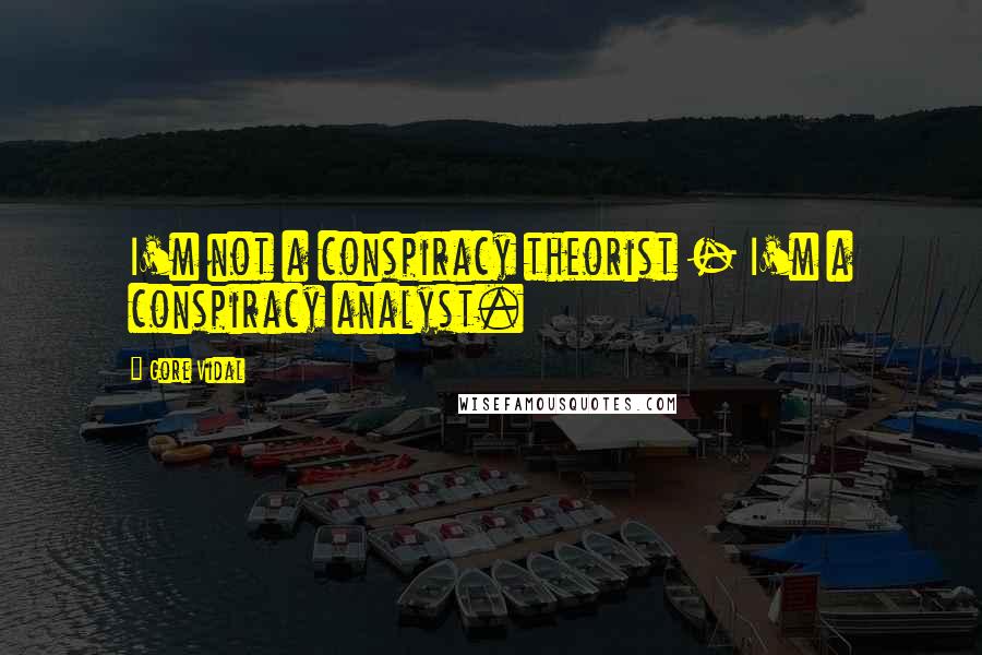 Gore Vidal quotes: I'm not a conspiracy theorist - I'm a conspiracy analyst.