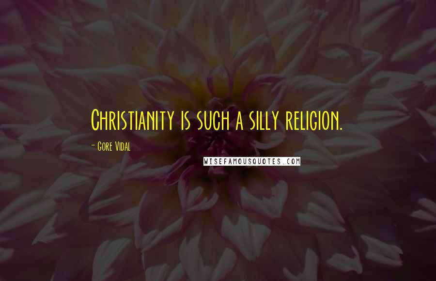 Gore Vidal quotes: Christianity is such a silly religion.