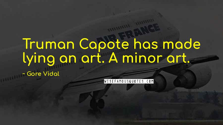 Gore Vidal quotes: Truman Capote has made lying an art. A minor art.