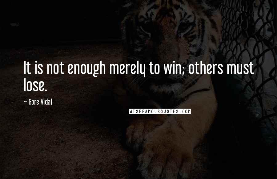 Gore Vidal quotes: It is not enough merely to win; others must lose.