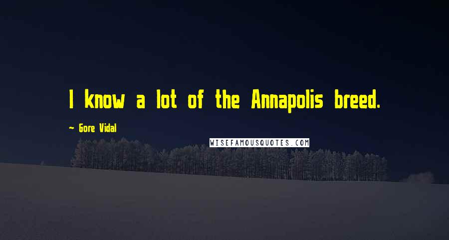 Gore Vidal quotes: I know a lot of the Annapolis breed.