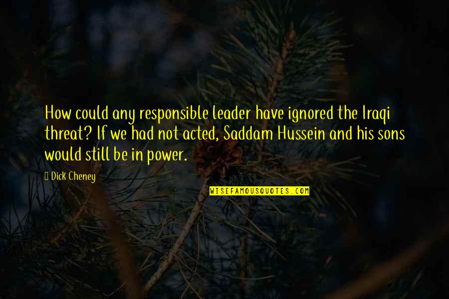Gorean Jarl Quotes By Dick Cheney: How could any responsible leader have ignored the