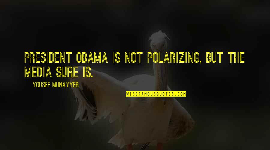 Gorean Quotes By Yousef Munayyer: President Obama is not polarizing, but the media Gorean Quotes By Yousef Munayyer: President Obama is not polarizing, but the media