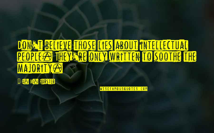 Gorean Thrall Quotes By E. M. Forster: Don't believe those lies about intellectual people. They're Gorean Thrall Quotes By E. M. Forster: Don't believe those lies about intellectual people. They're