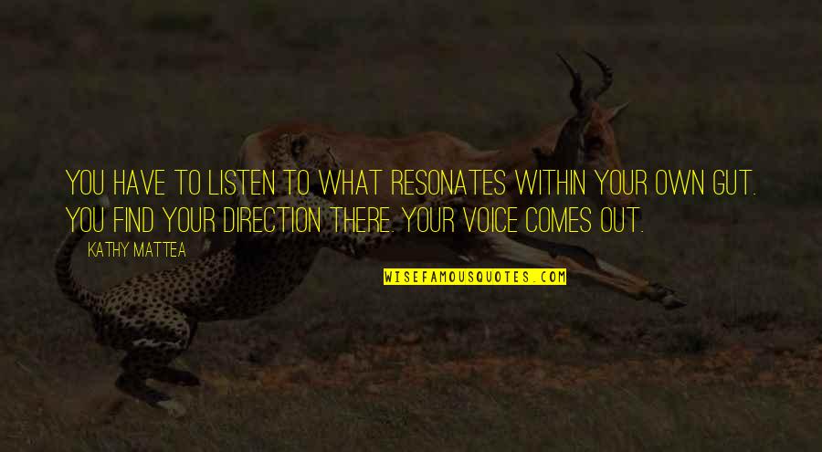 Goreddevils Quotes By Kathy Mattea: You have to listen to what resonates within Goreddevils Quotes By Kathy Mattea: You have to listen to what resonates within