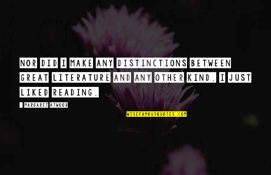 Gorence 4 5 Quotes By Margaret Atwood: Nor did I make any distinctions between great