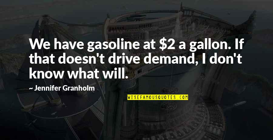 Gorenger Quotes By Jennifer Granholm: We have gasoline at $2 a gallon. If