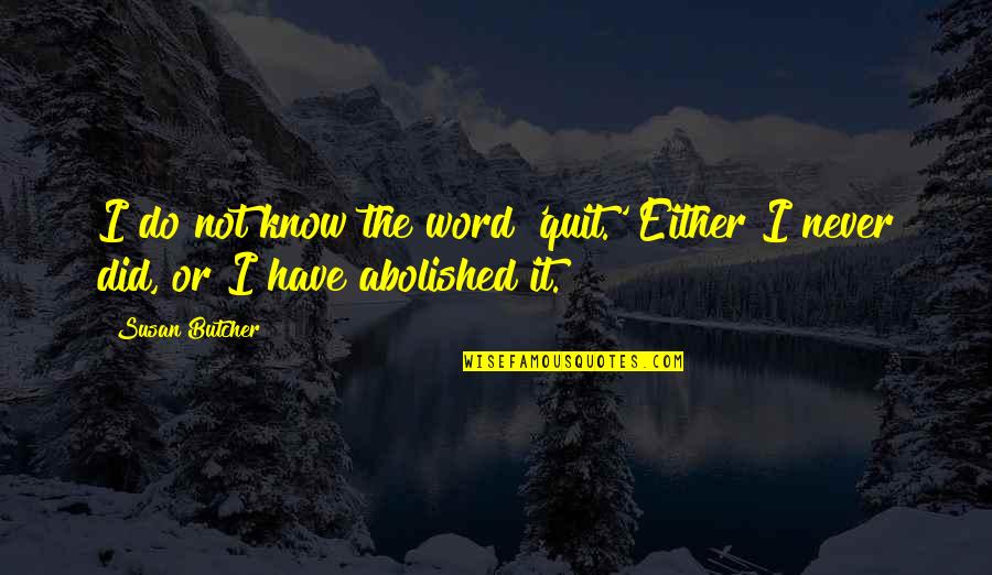 Gorenger Quotes By Susan Butcher: I do not know the word 'quit.' Either