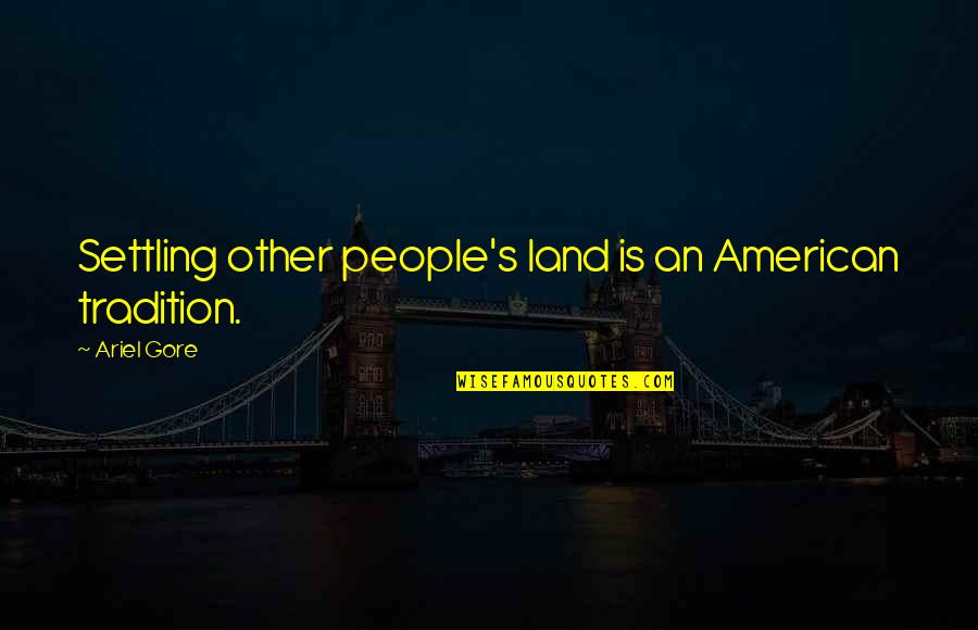 Gore's Quotes By Ariel Gore: Settling other people's land is an American tradition.